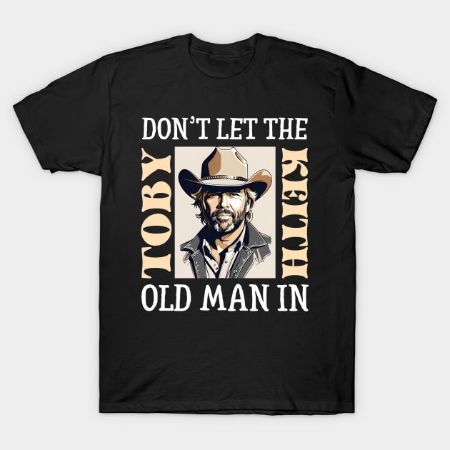 Old Man quote Don't let it in | Toby Keith T-Shirt by thestaroflove